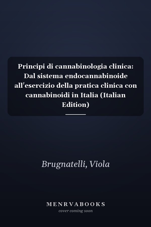 Principi di cannabinologia clinica: Dal sistema endocannabinoide all'esercizio della pratica clinica con cannabinoidi in Italia (Italian Edition)