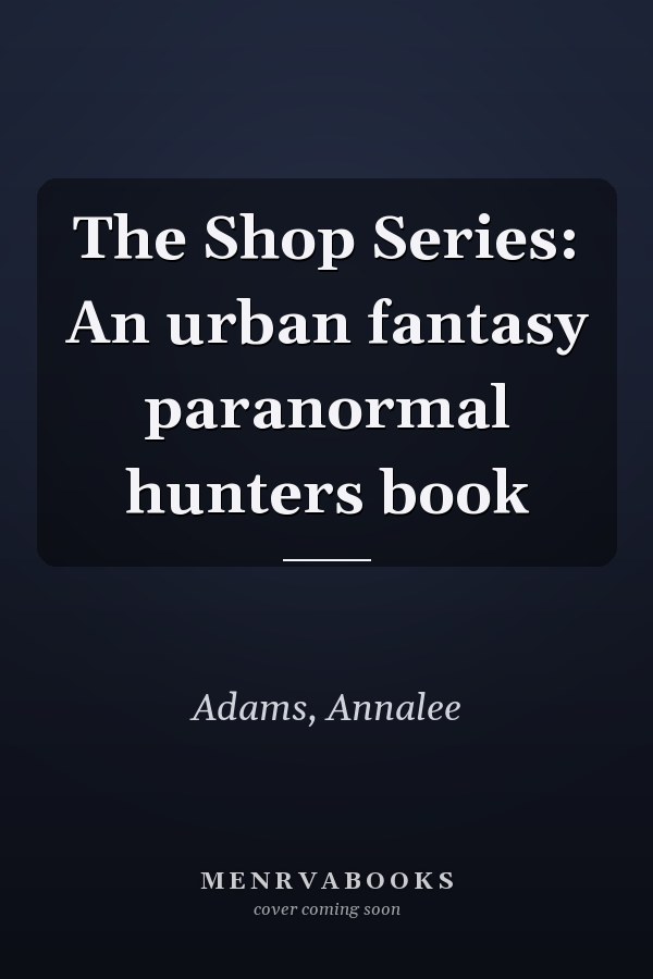 The Shop Series: An urban fantasy paranormal hunters book