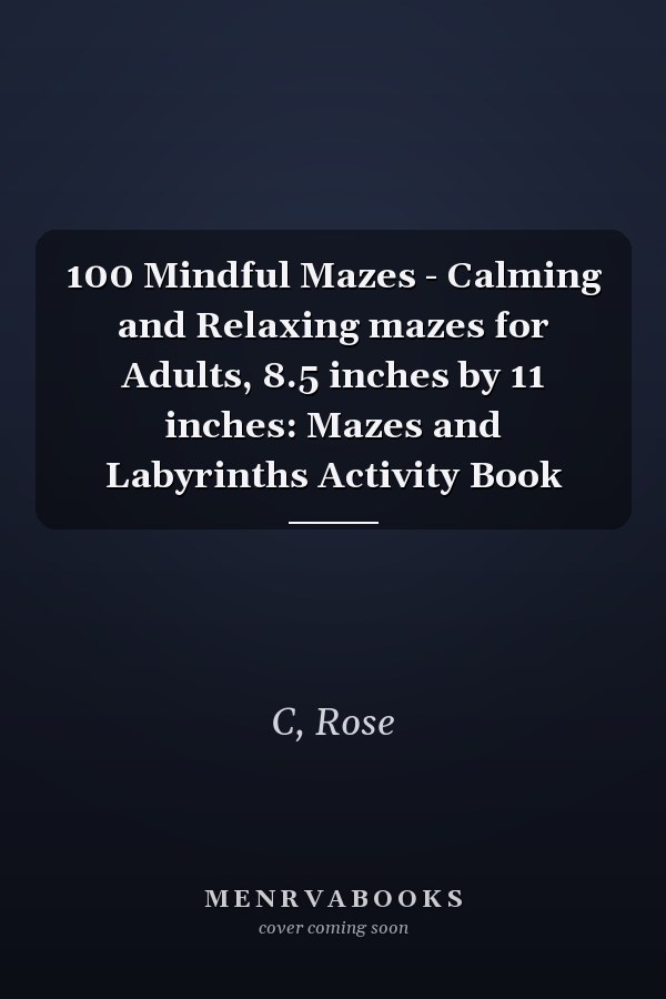 100 Mindful Mazes - Calming and Relaxing mazes for Adults, 8.5 inches by 11 inches: Mazes and Labyrinths Activity Book