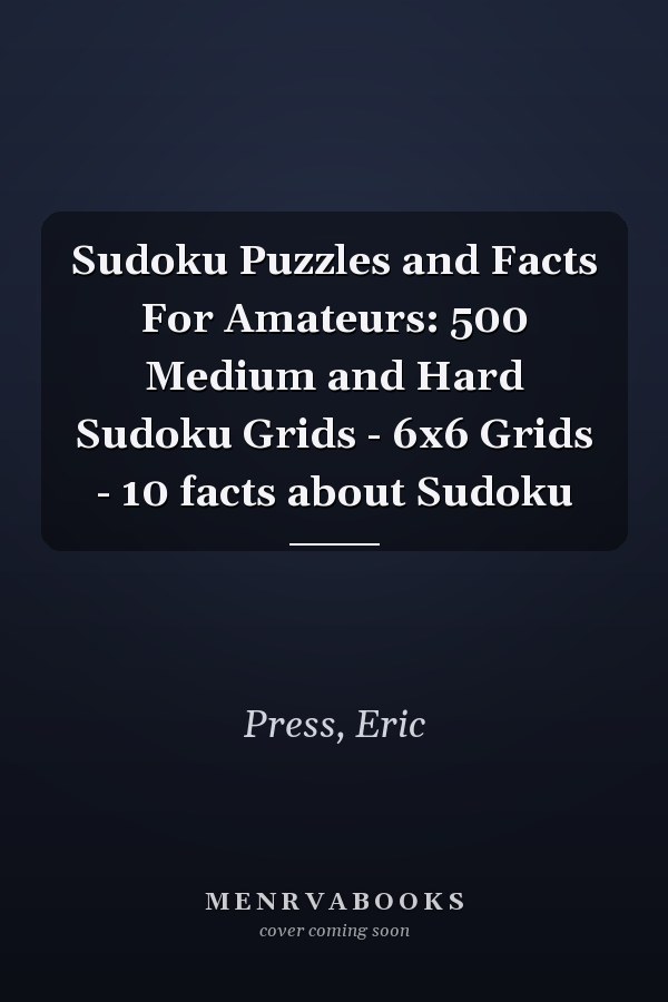 Sudoku Puzzles and Facts For Amateurs: 500 Medium and Hard Sudoku Grids - 6x6 Grids - 10 facts about Sudoku