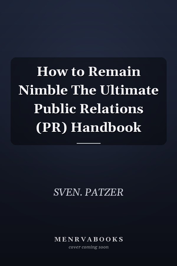 How to Remain Nimble The Ultimate Public Relations (PR) Handbook