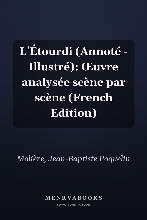 L'Étourdi (Annoté - Illustré): Œuvre analysée scène par scène (French Edition)