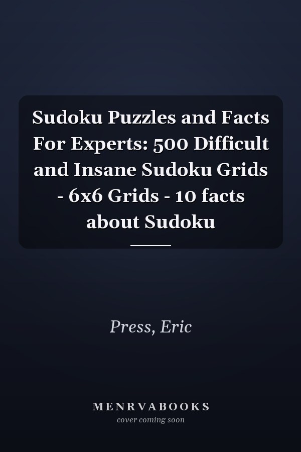 Sudoku Puzzles and Facts For Experts: 500 Difficult and Insane Sudoku Grids - 6x6 Grids - 10 facts about Sudoku