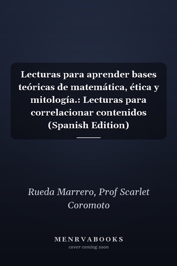 Lecturas para aprender bases teóricas de matemática, ética y mitología.: Lecturas para correlacionar contenidos (Spanish Edition)