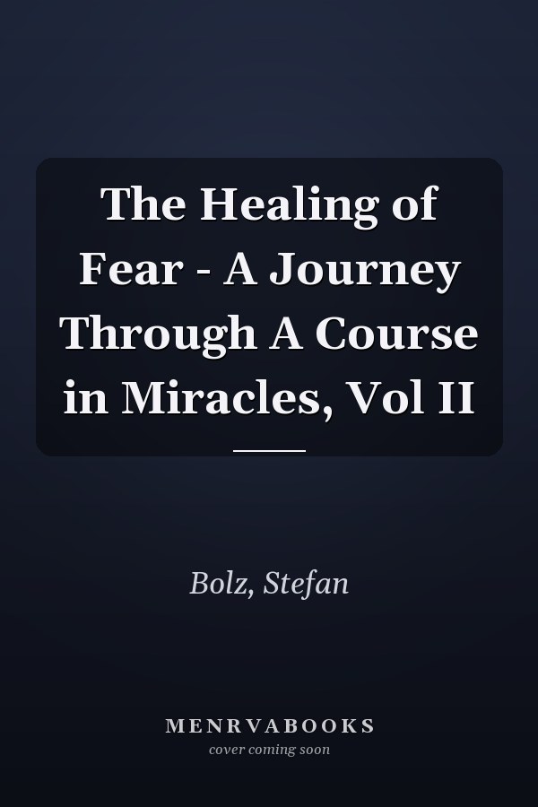 The Healing of Fear - A Journey Through A Course in Miracles, Vol II
