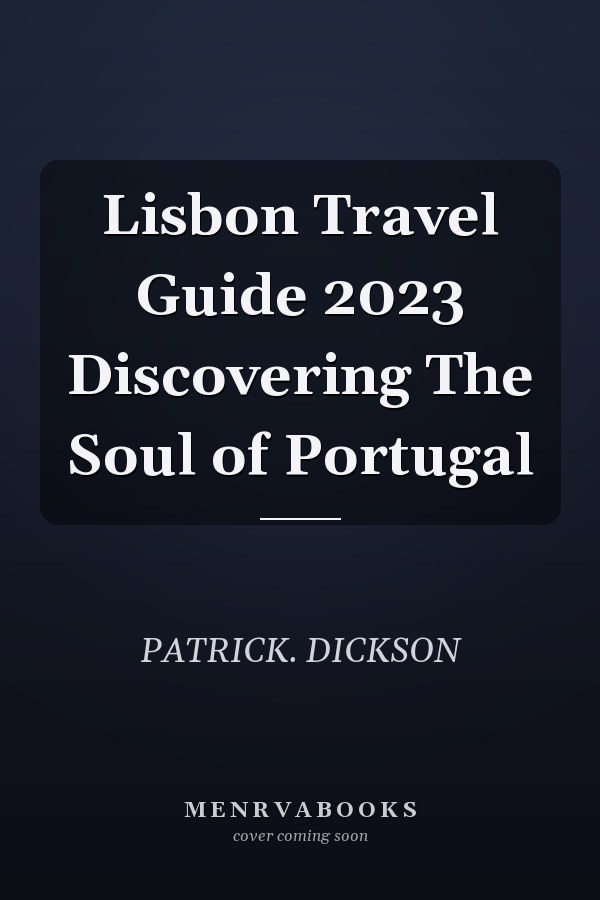 Lisbon Travel Guide 2023 Discovering The Soul of Portugal