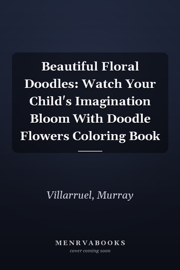 Beautiful Floral Doodles: Watch Your Child's Imagination Bloom With Doodle Flowers Coloring Book