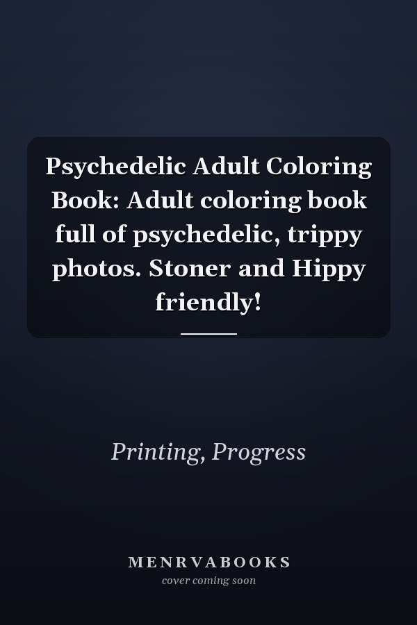 Psychedelic Adult Coloring Book: Adult coloring book full of psychedelic, trippy photos. Stoner and Hippy friendly!