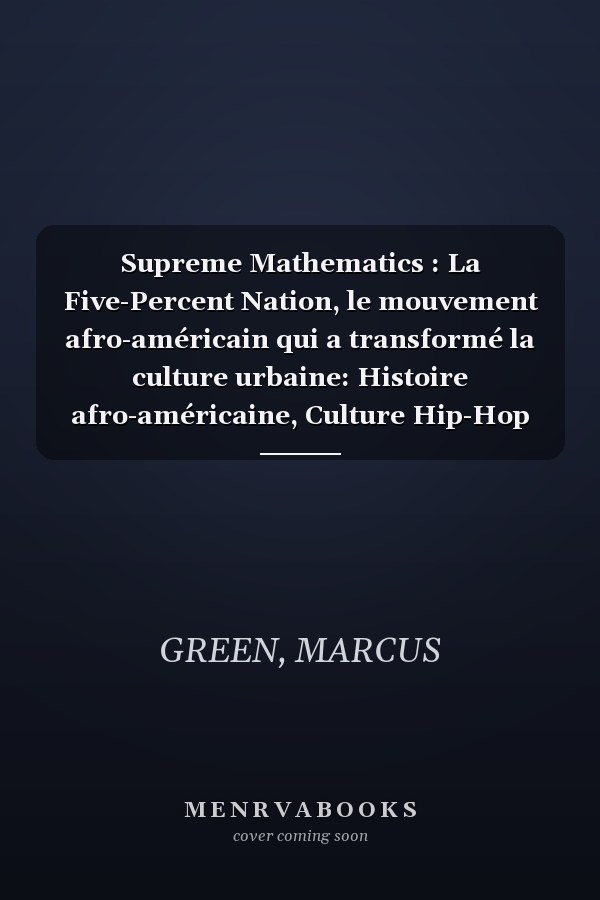 Supreme Mathematics : La Five-Percent Nation, le mouvement afro-américain qui a transformé la culture urbaine: Histoire afro-américaine, Culture Hip-Hop (French Edition)