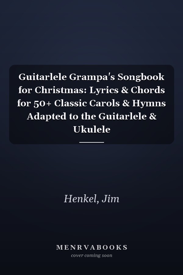 Guitarlele Grampa's Songbook for Christmas: Lyrics & Chords for 50+ Classic Carols & Hymns Adapted to the Guitarlele & Ukulele