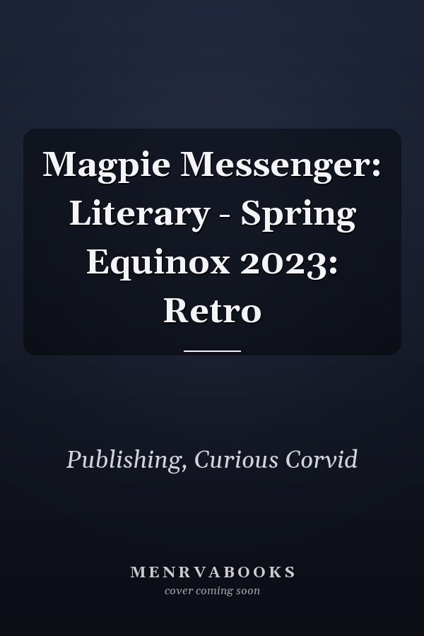 Magpie Messenger: Literary - Spring Equinox 2023: Retro
