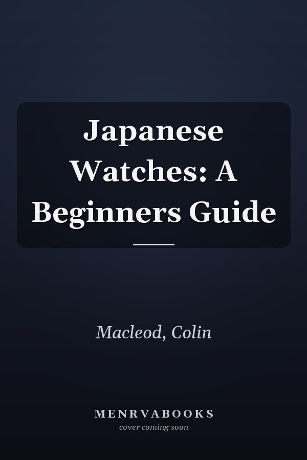 Japanese Watches: A Beginners Guide