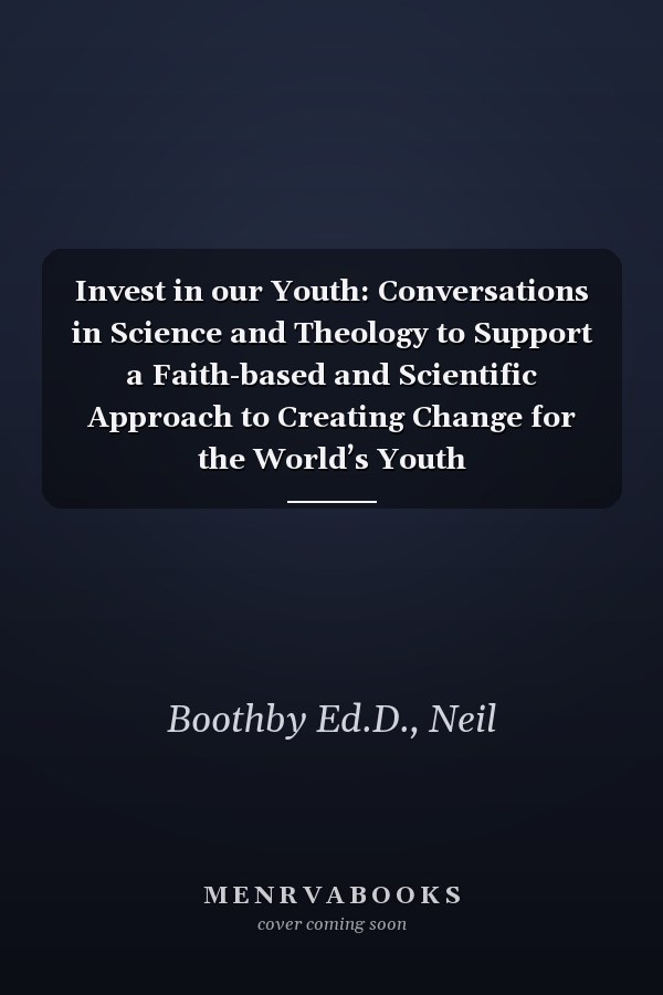 Invest in our Youth: Conversations in Science and Theology to Support a Faith-based and Scientific Approach to Creating Change for the World’s Youth