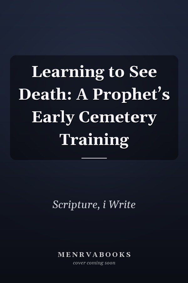 Learning to See Death: A Prophet’s Early Cemetery Training