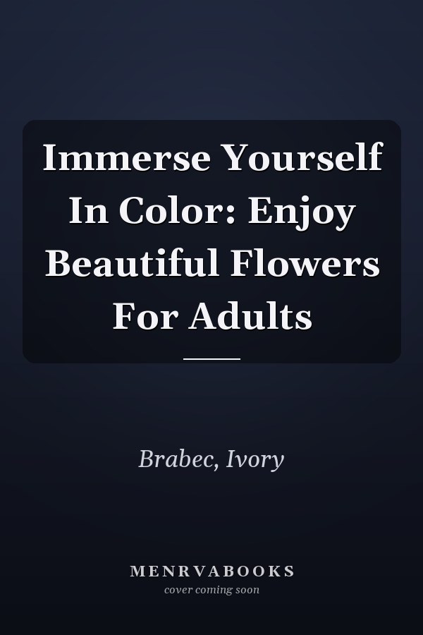 Immerse Yourself In Color: Enjoy Beautiful Flowers For Adults