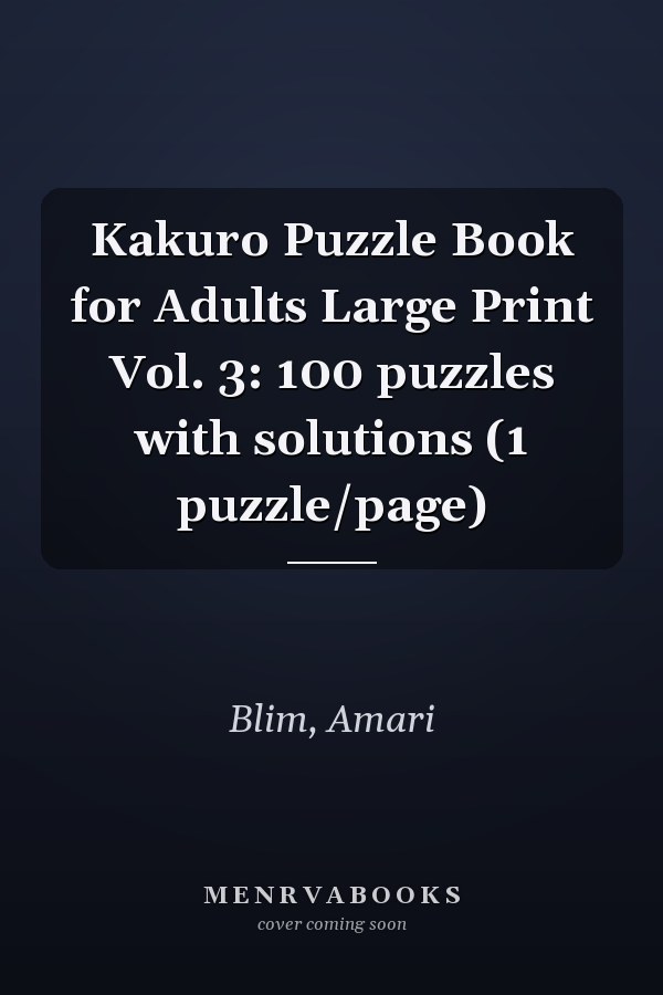 Kakuro Puzzle Book for Adults Large Print Vol. 3: 100 puzzles with solutions (1 puzzle/page)