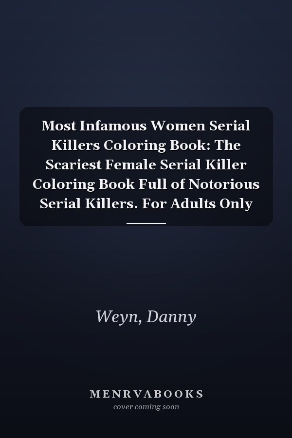 Most Infamous Women Serial Killers Coloring Book: The Scariest Female Serial Killer Coloring Book Full of Notorious Serial Killers. For Adults Only