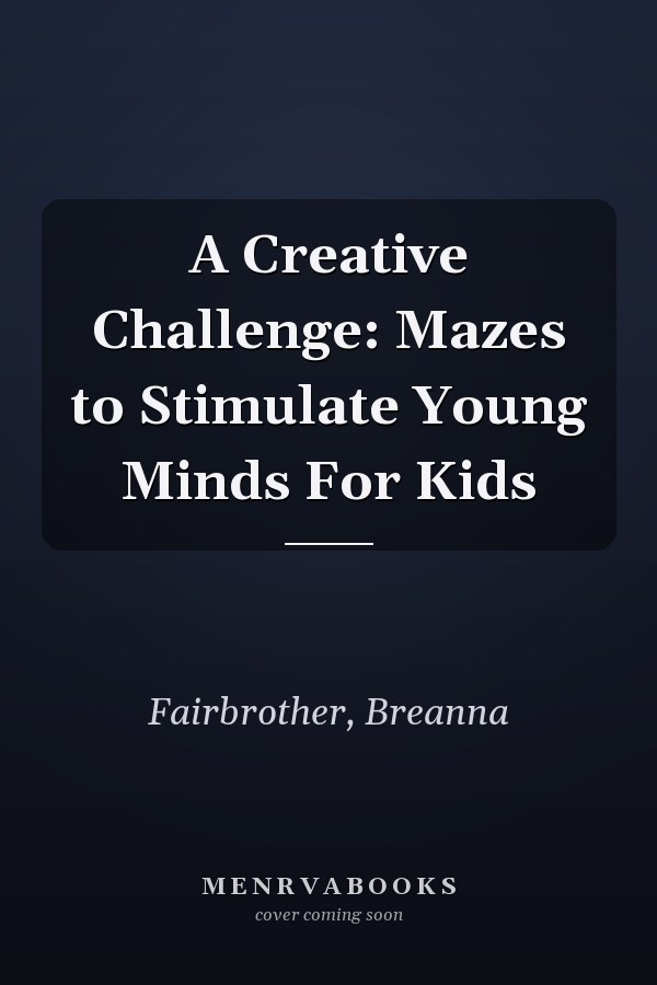 A Creative Challenge: Mazes to Stimulate Young Minds For Kids