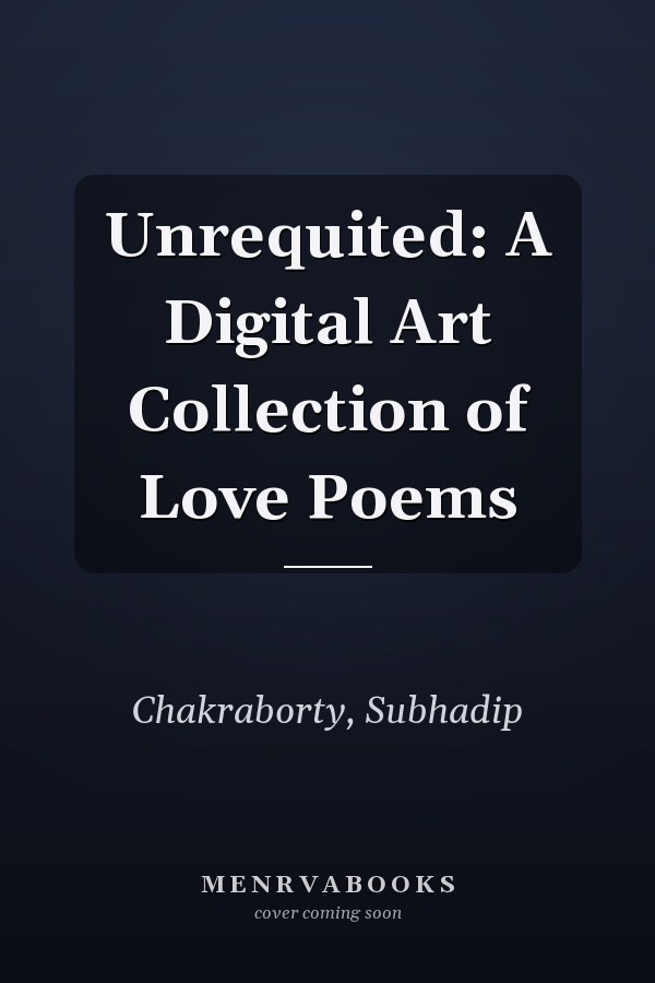 Unrequited: A Digital Art Collection of Love Poems