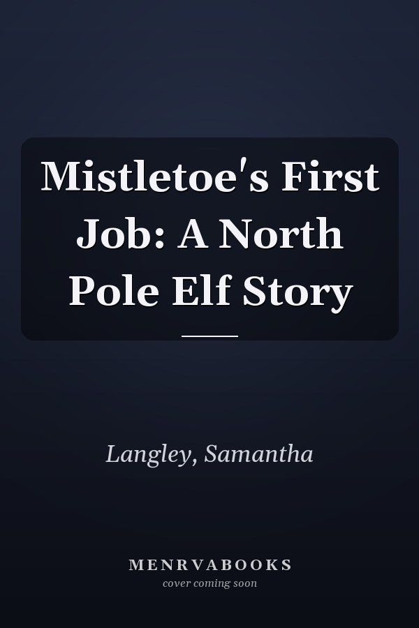 Mistletoe's First Job: A North Pole Elf Story