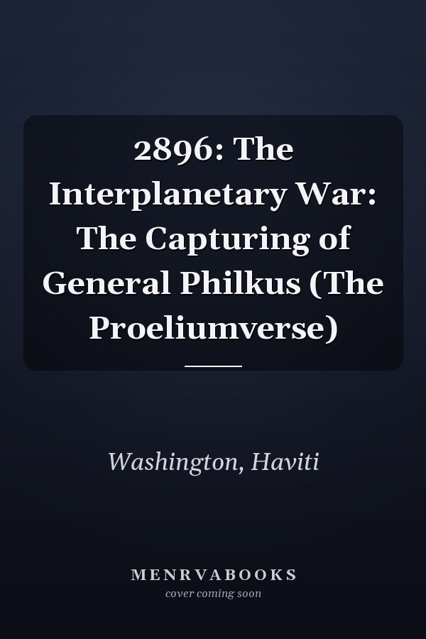 2896: The Interplanetary War: The Capturing of General Philkus (The Proeliumverse)