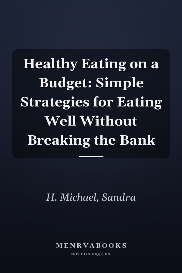 Healthy Eating on a Budget: Simple Strategies for Eating Well Without Breaking the Bank