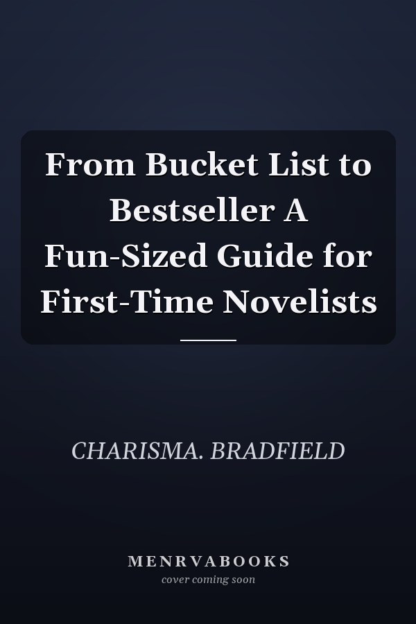 From Bucket List to Bestseller A Fun-Sized Guide for First-Time Novelists