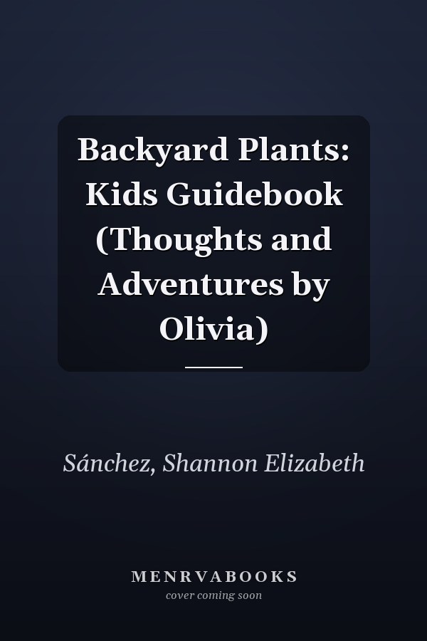 Backyard Plants: Kids Guidebook (Thoughts and Adventures by Olivia)