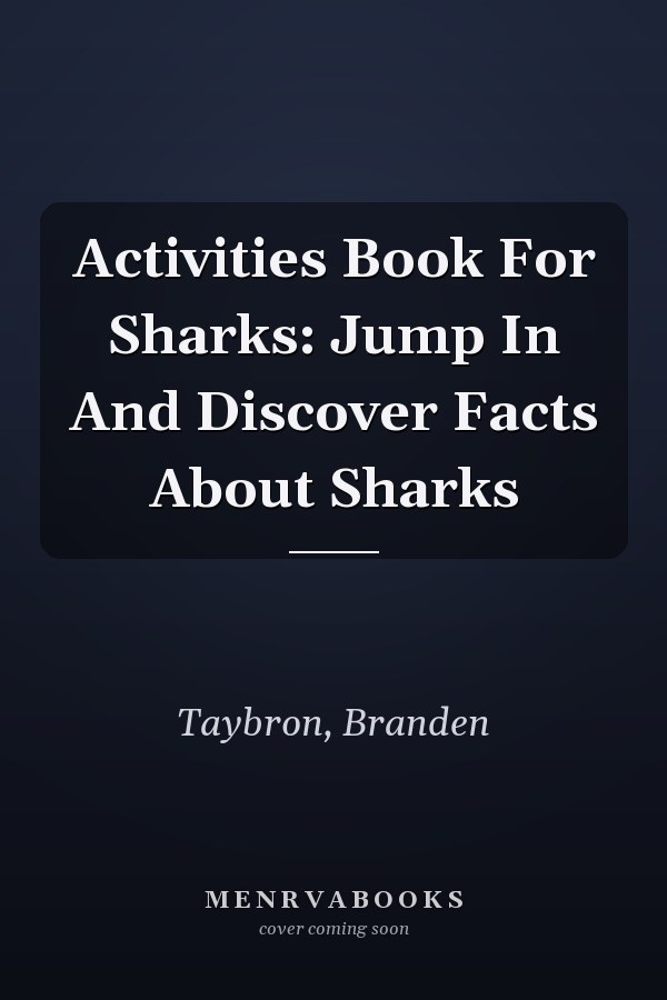Activities Book For Sharks: Jump In And Discover Facts About Sharks