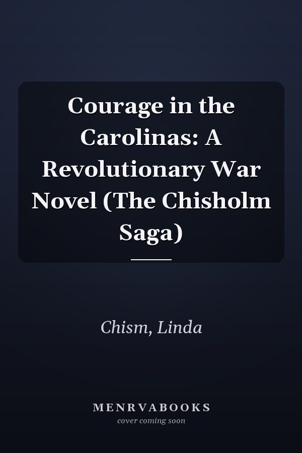 Courage in the Carolinas: A Revolutionary War Novel (The Chisholm Saga)