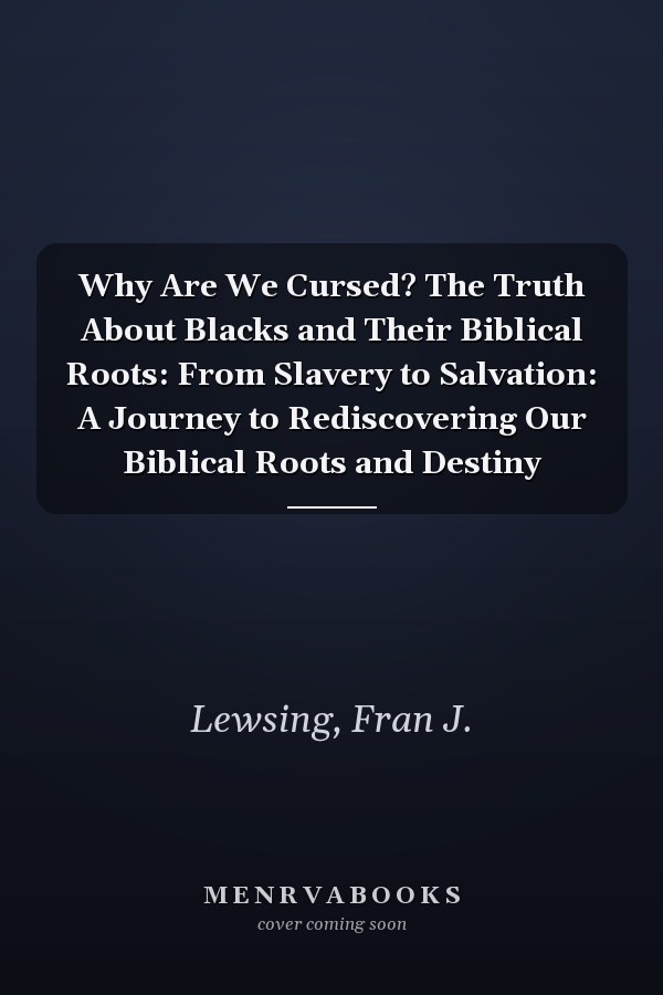 Why Are We Cursed? The Truth About Blacks and Their Biblical Roots: From Slavery to Salvation: A Journey to Rediscovering Our Biblical Roots and Destiny