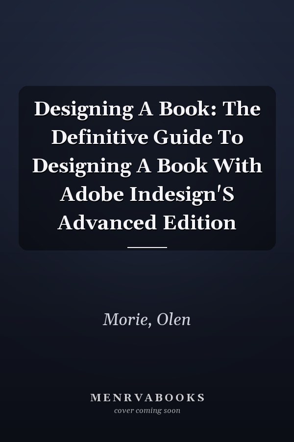 Designing A Book: The Definitive Guide To Designing A Book With Adobe Indesign'S Advanced Edition