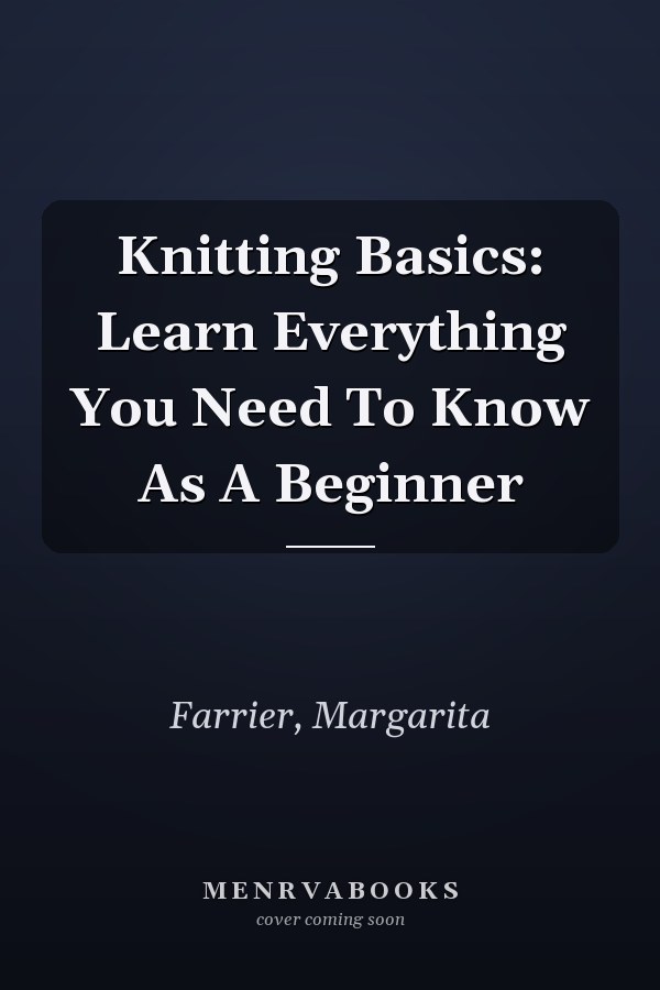 Knitting Basics: Learn Everything You Need To Know As A Beginner