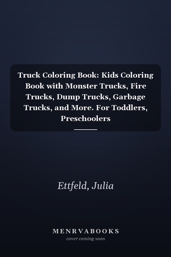 Truck Coloring Book: Kids Coloring Book with Monster Trucks, Fire Trucks, Dump Trucks, Garbage Trucks, and More. For Toddlers, Preschoolers