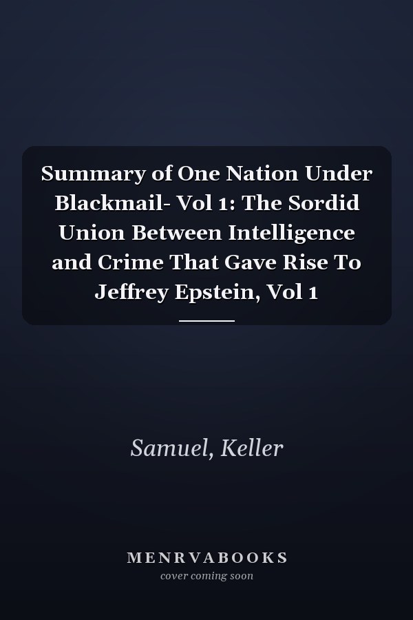 Summary of One Nation Under Blackmail- Vol 1: The Sordid Union Between Intelligence and Crime That Gave Rise To Jeffrey Epstein, Vol 1