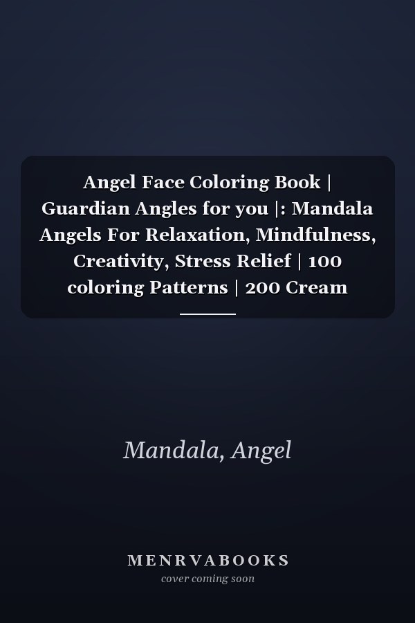 Angel Face Coloring Book | Guardian Angles for you |: Mandala Angels For Relaxation, Mindfulness, Creativity, Stress Relief | 100 coloring Patterns | 200 Cream Pages | Glossy Cover