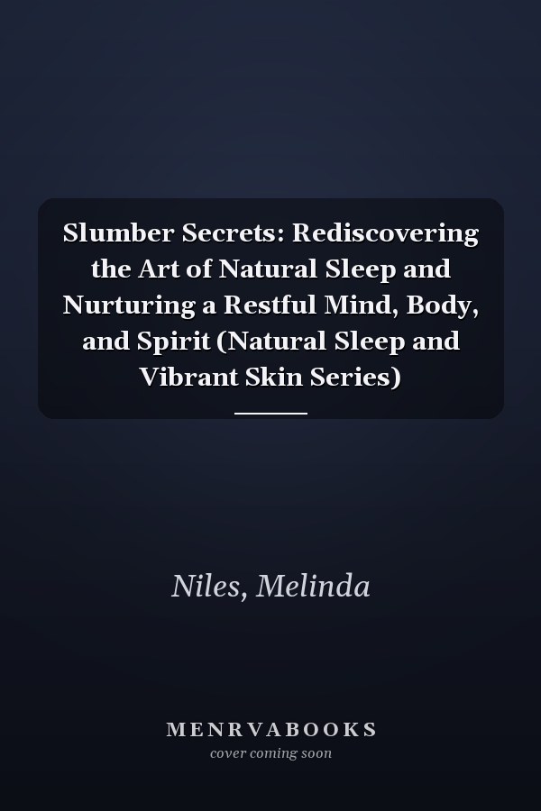 Slumber Secrets: Rediscovering the Art of Natural Sleep and Nurturing a Restful Mind, Body, and Spirit (Natural Sleep and Vibrant Skin Series)