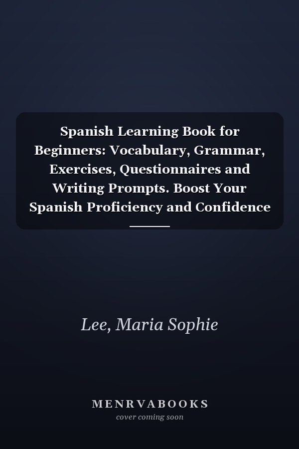 Spanish Learning Book for Beginners: Vocabulary, Grammar, Exercises, Questionnaires and Writing Prompts. Boost Your Spanish Proficiency and Confidence ... (Spanish Learning Books for Beginners)