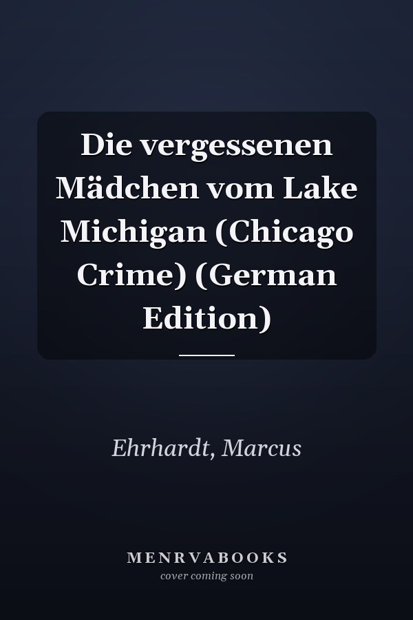 Die vergessenen Mädchen vom Lake Michigan (Chicago Crime) (German Edition)