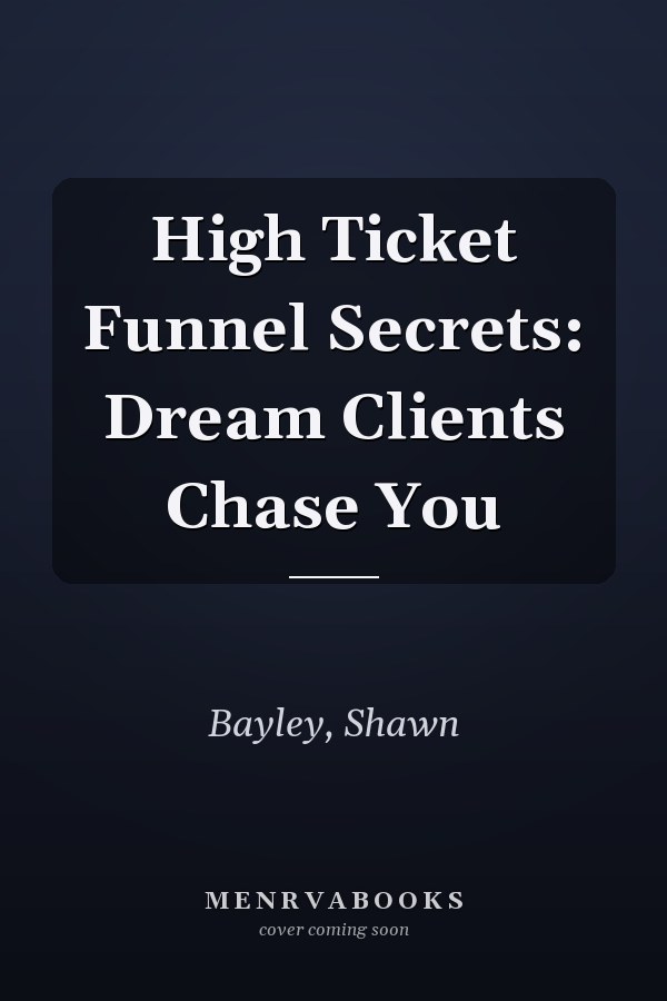 High Ticket Funnel Secrets: Dream Clients Chase You