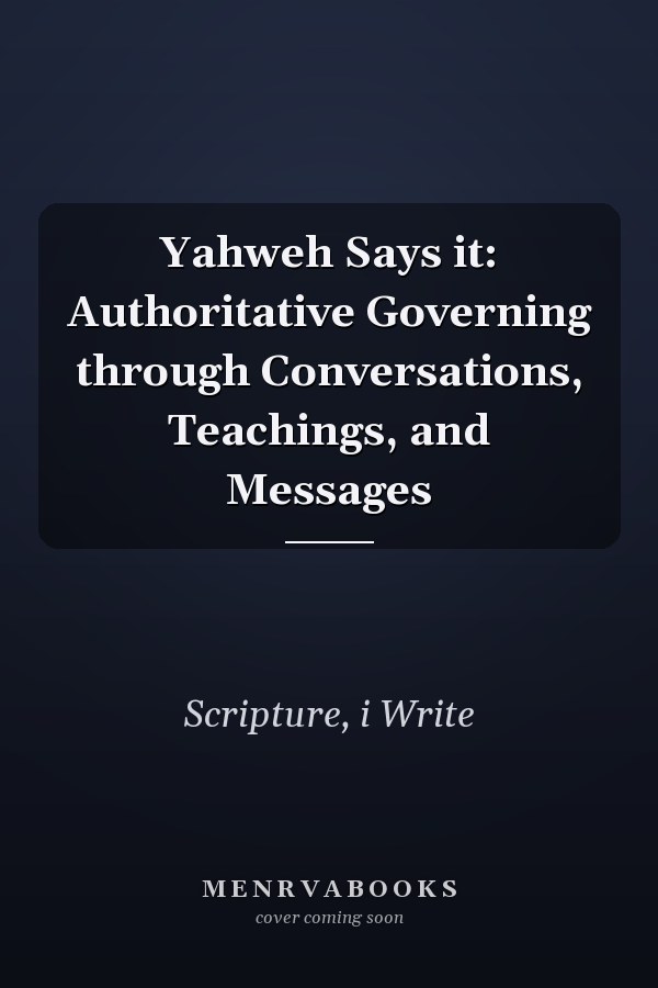 Yahweh Says it: Authoritative Governing through Conversations, Teachings, and Messages