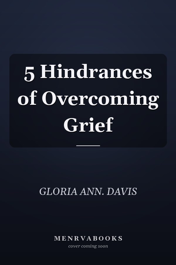 5 Hindrances of Overcoming Grief