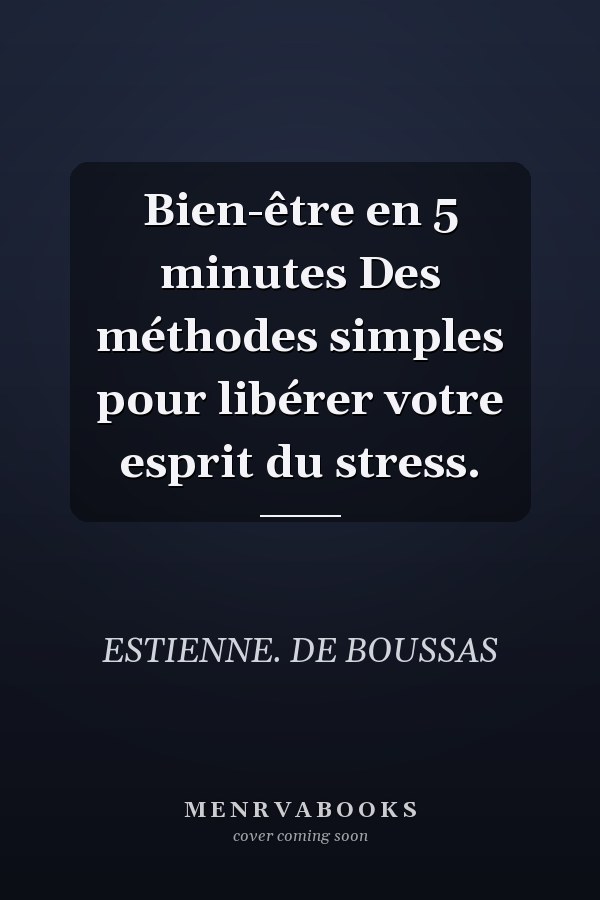 Bien-être en 5 minutes Des méthodes simples pour libérer votre esprit du stress.