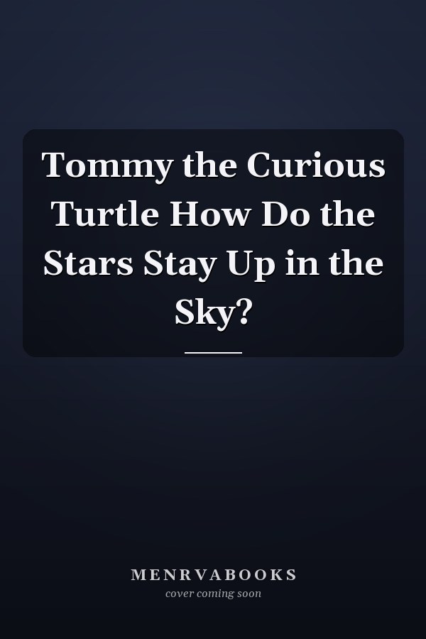 Tommy the Curious Turtle How Do the Stars Stay Up in the Sky?