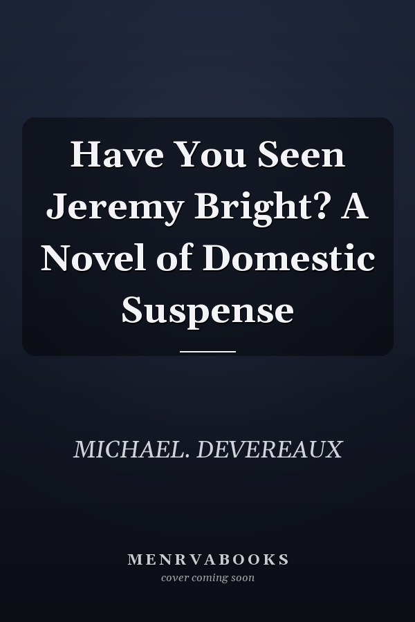 Have You Seen Jeremy Bright? A Novel of Domestic Suspense