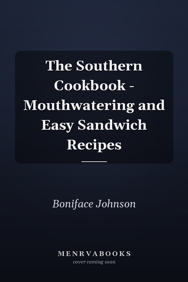 The Southern Cookbook - Mouthwatering and Easy Sandwich Recipes