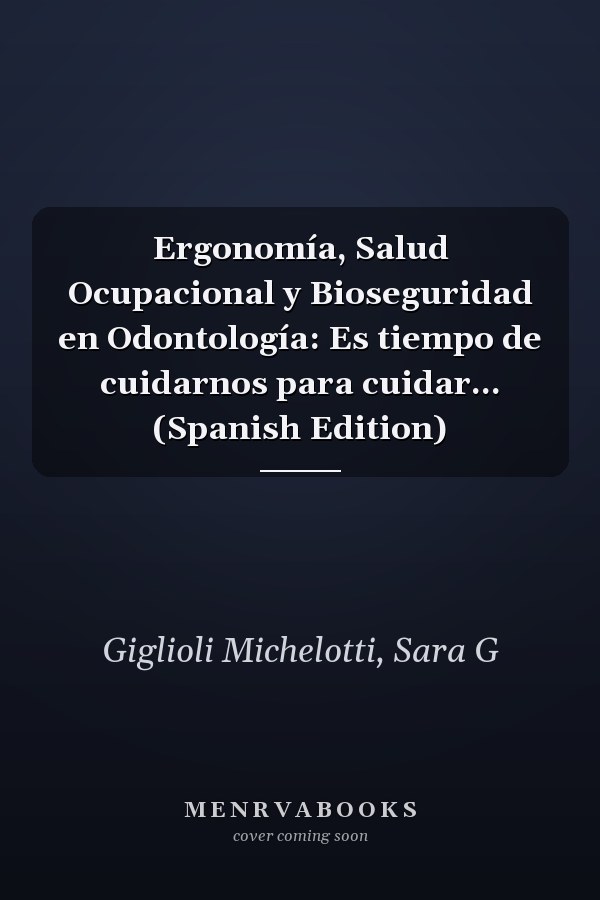 Ergonomía, Salud Ocupacional y Bioseguridad en Odontología: Es tiempo de cuidarnos para cuidar... (Spanish Edition)
