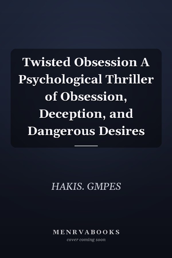 Twisted Obsession A Psychological Thriller of Obsession, Deception, and Dangerous Desires