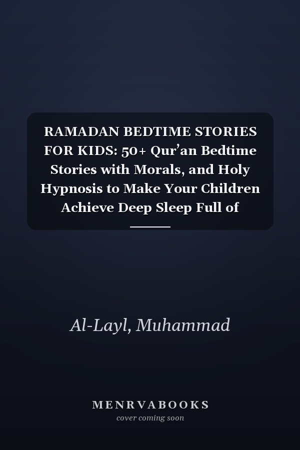 RAMADAN BEDTIME STORIES FOR KIDS: 50+ Qur’an Bedtime Stories with Morals, and Holy Hypnosis to Make Your Children Achieve Deep Sleep Full of Gratitude and Love. Ramadan Mubarak!
