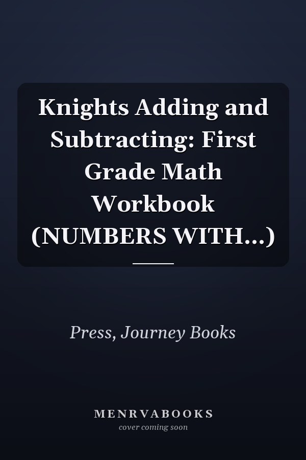 Knights Adding and Subtracting: First Grade Math Workbook (NUMBERS WITH...)